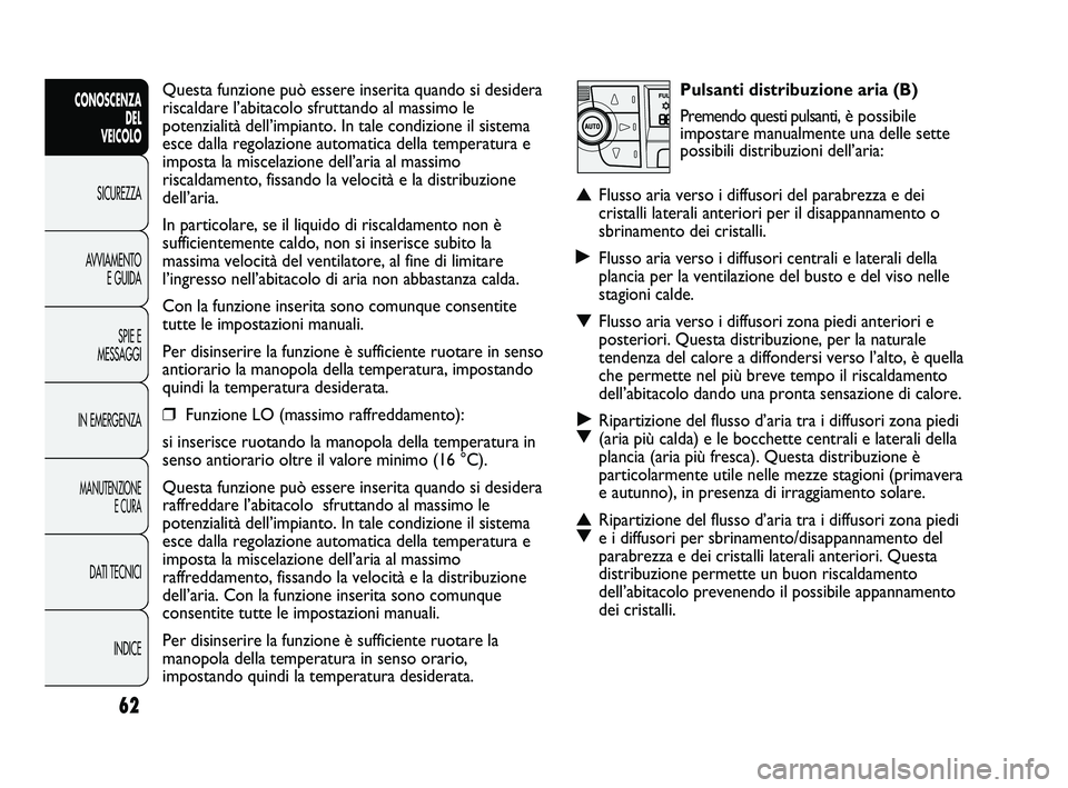 FIAT DUCATO 2009 Libretto Uso Manutenzione (in Italian) Pulsanti distribuzione aria (B)
Premendo questi pulsanti, è possibile
impostare manualmente una delle sette
possibili distribuzioni dell’aria:
▲Flusso aria verso i diffusori del parabrezza e dei
FIAT DUCATO 2009 Libretto Uso Manutenzione (in Italian) Pulsanti distribuzione aria (B)
Premendo questi pulsanti, è possibile
impostare manualmente una delle sette
possibili distribuzioni dell’aria:
▲Flusso aria verso i diffusori del parabrezza e dei