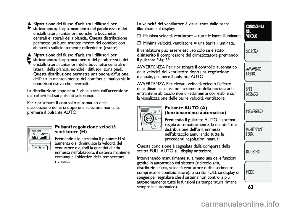 FIAT DUCATO 2009 Libretto Uso Manutenzione (in Italian) 63
CONOSCENZA
DEL
VEICOLO
SICUREZZA
AVVIAMENTO
E GUIDA
SPIE E
MESSAGGI
IN EMERGENZA
MANUTENZIONE
E CURA
DATI TECNICI
INDICE
La velocità del ventilatore è visualizzata dalle barre
illuminate sul disp FIAT DUCATO 2009 Libretto Uso Manutenzione (in Italian) 63
CONOSCENZA
DEL
VEICOLO
SICUREZZA
AVVIAMENTO
E GUIDA
SPIE E
MESSAGGI
IN EMERGENZA
MANUTENZIONE
E CURA
DATI TECNICI
INDICE
La velocità del ventilatore è visualizzata dalle barre
illuminate sul disp