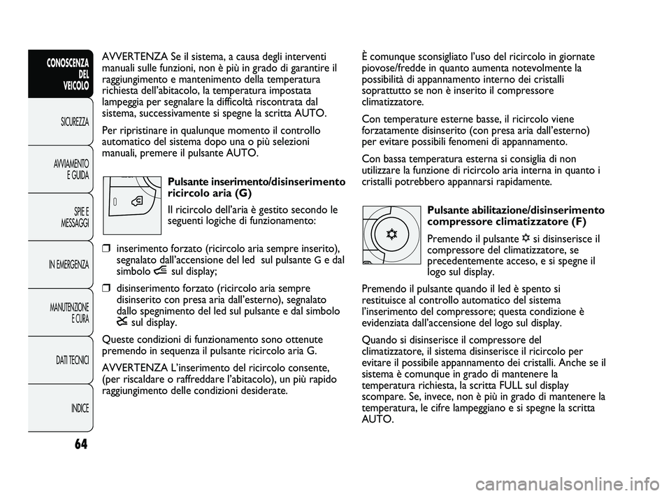 FIAT DUCATO 2009 Libretto Uso Manutenzione (in Italian) 64
CONOSCENZA
DEL
VEICOLO
SICUREZZA
AVVIAMENTO
E GUIDA
SPIE E
MESSAGGI
IN EMERGENZA
MANUTENZIONE
E CURA
DATI TECNICI
INDICE
È comunque sconsigliato l’uso del ricircolo in giornate
piovose/fredde i FIAT DUCATO 2009 Libretto Uso Manutenzione (in Italian) 64
CONOSCENZA
DEL
VEICOLO
SICUREZZA
AVVIAMENTO
E GUIDA
SPIE E
MESSAGGI
IN EMERGENZA
MANUTENZIONE
E CURA
DATI TECNICI
INDICE
È comunque sconsigliato l’uso del ricircolo in giornate
piovose/fredde i