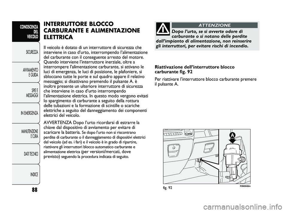 FIAT DUCATO 2009  Libretto Uso Manutenzione (in Italian) 88
CONOSCENZA
DEL 
VEICOLO
SICUREZZA
AVVIAMENTO
E GUIDA
SPIE E
MESSAGGI
IN EMERGENZA
MANUTENZIONE
E CURA
DATI TECNICI
INDICE
F0N0048mfig. 92
INTERRUTTORE BLOCCO
CARBURANTE E ALIMENTAZIONE
ELETTRICA
Il