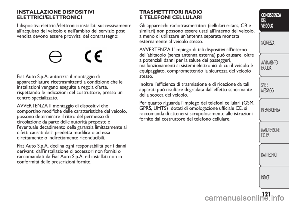 FIAT DUCATO 2011  Libretto Uso Manutenzione (in Italian) 121
CONOSCENZA
DEL
VEICOLO
SICUREZZA
AVVIAMENTO
E GUIDA
SPIE E
MESSAGGI
IN EMERGENZA
MANUTENZIONE
E CURA
DATI TECNICI
INDICE
TRASMETTITORI RADIO 
E TELEFONI CELLULARI 
Gli apparecchi radiotrasmettitor