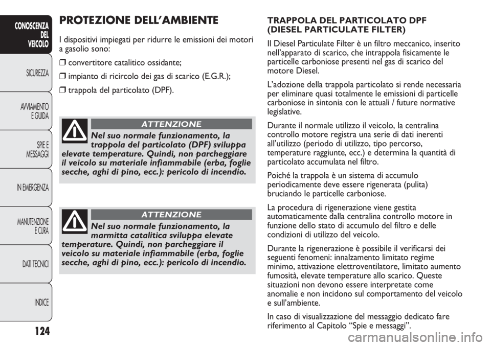 FIAT DUCATO 2011 Libretto Uso Manutenzione (in Italian) 124
CONOSCENZA
DEL
VEICOLO
SICUREZZA
AVVIAMENTO
E GUIDA
SPIE E
MESSAGGI
IN EMERGENZA
MANUTENZIONE
E CURA
DATI TECNICI
INDICE
TRAPPOLA DEL PARTICOLATO DPF
(DIESEL PARTICULATE FILTER)
Il Diesel Particul FIAT DUCATO 2011 Libretto Uso Manutenzione (in Italian) 124
CONOSCENZA
DEL
VEICOLO
SICUREZZA
AVVIAMENTO
E GUIDA
SPIE E
MESSAGGI
IN EMERGENZA
MANUTENZIONE
E CURA
DATI TECNICI
INDICE
TRAPPOLA DEL PARTICOLATO DPF
(DIESEL PARTICULATE FILTER)
Il Diesel Particul