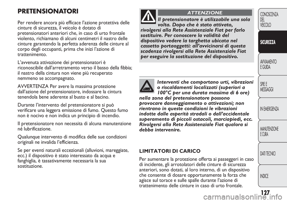 FIAT DUCATO 2011 Libretto Uso Manutenzione (in Italian) 127
CONOSCENZA
DEL
VEICOLO
SICUREZZA
AVVIAMENTO
E GUIDA
SPIE E
MESSAGGI
IN EMERGENZA
MANUTENZIONE
E CURA
DATI TECNICI
INDICE
PRETENSIONATORI
Per rendere ancora più efficace l’azione protettiva dell FIAT DUCATO 2011 Libretto Uso Manutenzione (in Italian) 127
CONOSCENZA
DEL
VEICOLO
SICUREZZA
AVVIAMENTO
E GUIDA
SPIE E
MESSAGGI
IN EMERGENZA
MANUTENZIONE
E CURA
DATI TECNICI
INDICE
PRETENSIONATORI
Per rendere ancora più efficace l’azione protettiva dell