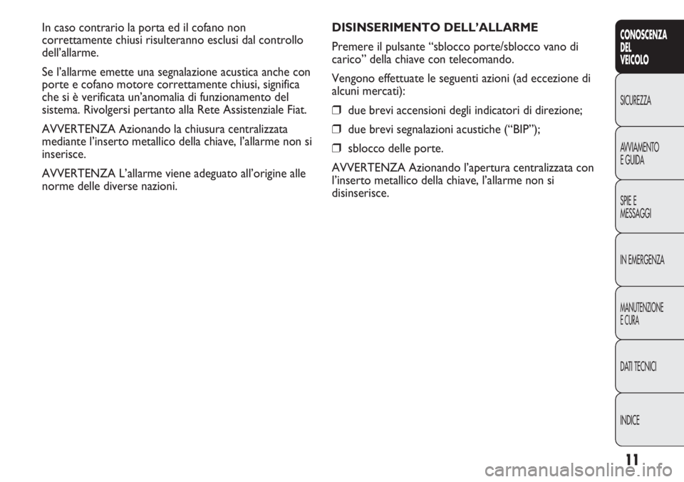 FIAT DUCATO 2011 Libretto Uso Manutenzione (in Italian) 11
CONOSCENZA
DEL
VEICOLO
SICUREZZA
AVVIAMENTO
E GUIDA
SPIE E
MESSAGGI
IN EMERGENZA
MANUTENZIONE
E CURA
DATI TECNICI
INDICE
DISINSERIMENTO DELL’ALLARME
Premere il pulsante “sblocco porte/sblocco v FIAT DUCATO 2011 Libretto Uso Manutenzione (in Italian) 11
CONOSCENZA
DEL
VEICOLO
SICUREZZA
AVVIAMENTO
E GUIDA
SPIE E
MESSAGGI
IN EMERGENZA
MANUTENZIONE
E CURA
DATI TECNICI
INDICE
DISINSERIMENTO DELL’ALLARME
Premere il pulsante “sblocco porte/sblocco v