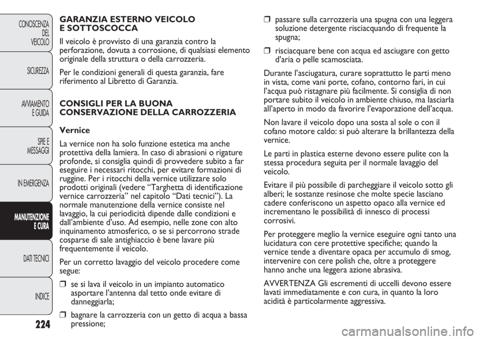 FIAT DUCATO 2011 Libretto Uso Manutenzione (in Italian) 224
CONOSCENZA
DEL
VEICOLO
SICUREZZA
AVVIAMENTO
E GUIDA
SPIE E
MESSAGGI
IN EMERGENZA
MANUTENZIONE
E CURA
DATI TECNICI
INDICE
❒passare sulla carrozzeria una spugna con una leggera
soluzione detergent FIAT DUCATO 2011 Libretto Uso Manutenzione (in Italian) 224
CONOSCENZA
DEL
VEICOLO
SICUREZZA
AVVIAMENTO
E GUIDA
SPIE E
MESSAGGI
IN EMERGENZA
MANUTENZIONE
E CURA
DATI TECNICI
INDICE
❒passare sulla carrozzeria una spugna con una leggera
soluzione detergent