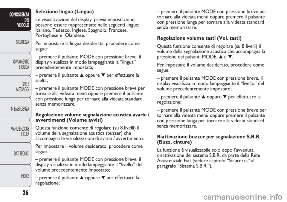 FIAT DUCATO 2011 Libretto Uso Manutenzione (in Italian) – premere il pulsante MODE con pressione breve per
tornare alla videata menù oppure premere il pulsante
con pressione lunga per tornare alla videata standard
senza memorizzare.
Regolazione volume t FIAT DUCATO 2011 Libretto Uso Manutenzione (in Italian) – premere il pulsante MODE con pressione breve per
tornare alla videata menù oppure premere il pulsante
con pressione lunga per tornare alla videata standard
senza memorizzare.
Regolazione volume t