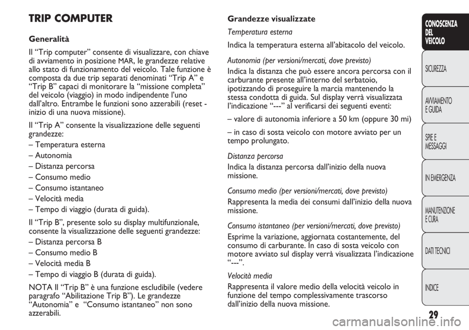 FIAT DUCATO 2011 Libretto Uso Manutenzione (in Italian) 29
CONOSCENZA
DEL
VEICOLO
SICUREZZA
AVVIAMENTO
E GUIDA
SPIE E
MESSAGGI
IN EMERGENZA
MANUTENZIONE
E CURA
DATI TECNICI
INDICE
Grandezze visualizzate
Temperatura esterna
Indica la temperatura esterna all FIAT DUCATO 2011 Libretto Uso Manutenzione (in Italian) 29
CONOSCENZA
DEL
VEICOLO
SICUREZZA
AVVIAMENTO
E GUIDA
SPIE E
MESSAGGI
IN EMERGENZA
MANUTENZIONE
E CURA
DATI TECNICI
INDICE
Grandezze visualizzate
Temperatura esterna
Indica la temperatura esterna all