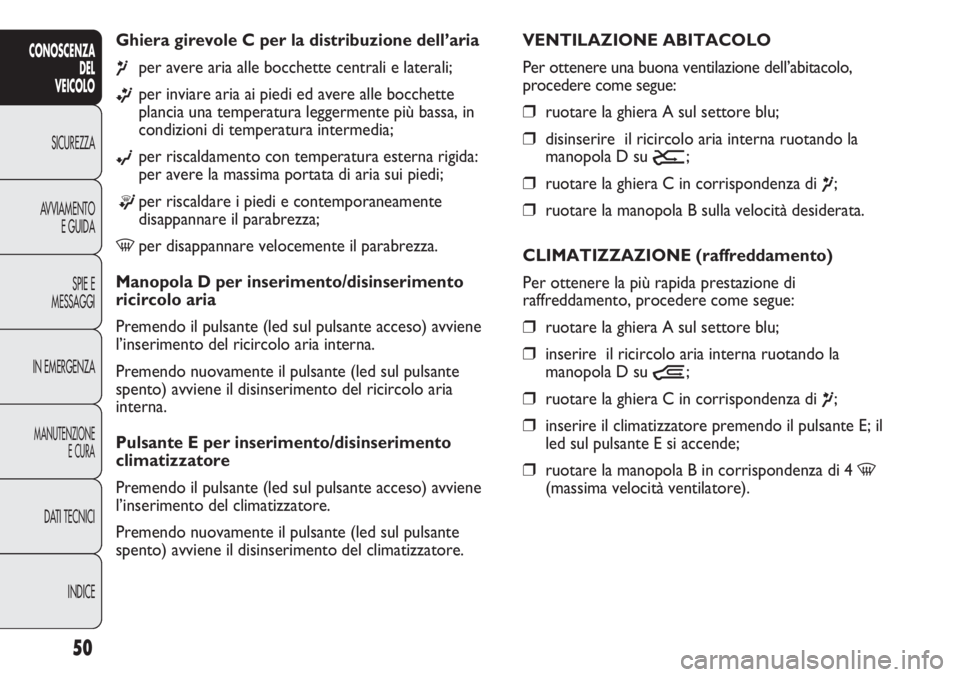 FIAT DUCATO 2011 Libretto Uso Manutenzione (in Italian) 50
CONOSCENZA
DEL
VEICOLO
SICUREZZA
AVVIAMENTO
E GUIDA
SPIE E
MESSAGGI
IN EMERGENZA
MANUTENZIONE
E CURA
DATI TECNICI
INDICE
Ghiera girevole C per la distribuzione dell’aria
¶per avere aria alle bo FIAT DUCATO 2011 Libretto Uso Manutenzione (in Italian) 50
CONOSCENZA
DEL
VEICOLO
SICUREZZA
AVVIAMENTO
E GUIDA
SPIE E
MESSAGGI
IN EMERGENZA
MANUTENZIONE
E CURA
DATI TECNICI
INDICE
Ghiera girevole C per la distribuzione dell’aria
¶per avere aria alle bo