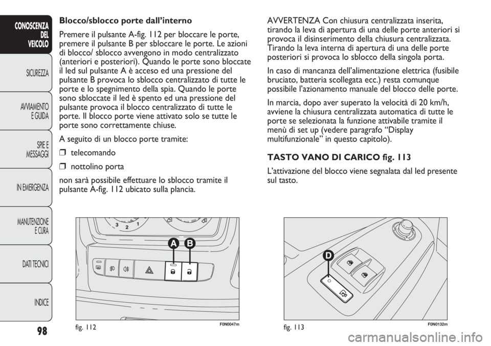 FIAT DUCATO 2013 Libretto Uso Manutenzione (in Italian) 98
CONOSCENZA
DEL
VEICOLO
SICUREZZA
AVVIAMENTO
E GUIDA
SPIE E
MESSAGGI
IN EMERGENZA
MANUTENZIONE
E CURA
DATI TECNICI
INDICE
F0N0047mfig. 112F0N0132mfig. 113
AVVERTENZA Con chiusura centralizzata inser FIAT DUCATO 2013 Libretto Uso Manutenzione (in Italian) 98
CONOSCENZA
DEL
VEICOLO
SICUREZZA
AVVIAMENTO
E GUIDA
SPIE E
MESSAGGI
IN EMERGENZA
MANUTENZIONE
E CURA
DATI TECNICI
INDICE
F0N0047mfig. 112F0N0132mfig. 113
AVVERTENZA Con chiusura centralizzata inser