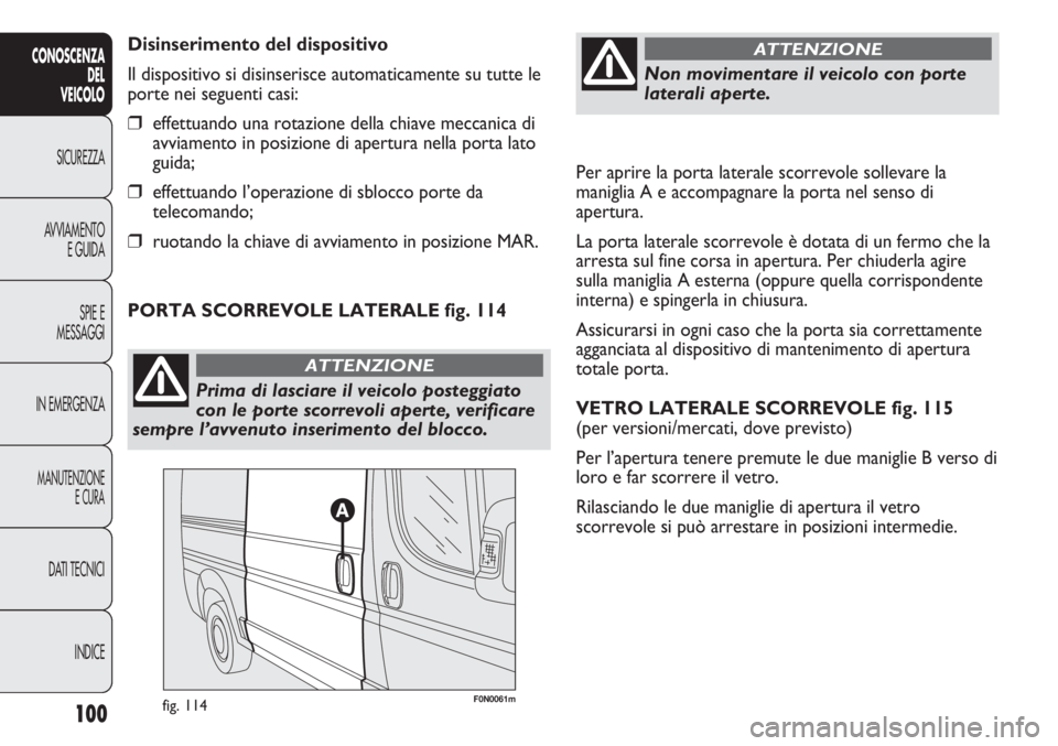 FIAT DUCATO 2013 Libretto Uso Manutenzione (in Italian) Per aprire la porta laterale scorrevole sollevare la
maniglia A e accompagnare la porta nel senso di
apertura.
La porta laterale scorrevole è dotata di un fermo che la
arresta sul fine corsa in apert FIAT DUCATO 2013 Libretto Uso Manutenzione (in Italian) Per aprire la porta laterale scorrevole sollevare la
maniglia A e accompagnare la porta nel senso di
apertura.
La porta laterale scorrevole è dotata di un fermo che la
arresta sul fine corsa in apert
