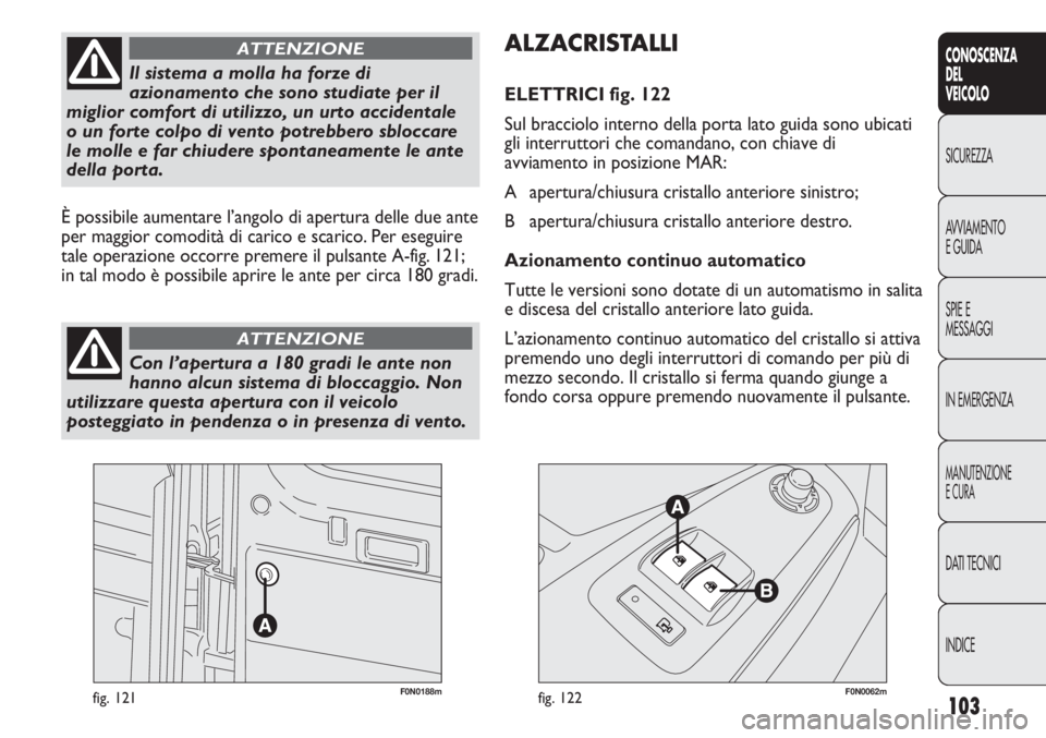 FIAT DUCATO 2013 Libretto Uso Manutenzione (in Italian) 103
CONOSCENZA
DEL
VEICOLO
SICUREZZA
AVVIAMENTO
E GUIDA
SPIE E
MESSAGGI
IN EMERGENZA
MANUTENZIONE
E CURA
DATI TECNICI
INDICE
F0N0188mfig. 121F0N0062mfig. 122
ALZACRISTALLI
ELETTRICI fig. 122
Sul bracc FIAT DUCATO 2013 Libretto Uso Manutenzione (in Italian) 103
CONOSCENZA
DEL
VEICOLO
SICUREZZA
AVVIAMENTO
E GUIDA
SPIE E
MESSAGGI
IN EMERGENZA
MANUTENZIONE
E CURA
DATI TECNICI
INDICE
F0N0188mfig. 121F0N0062mfig. 122
ALZACRISTALLI
ELETTRICI fig. 122
Sul bracc