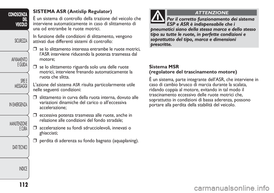 FIAT DUCATO 2013 Libretto Uso Manutenzione (in Italian) 112
CONOSCENZA
DEL
VEICOLO
SICUREZZA
AVVIAMENTO
E GUIDA
SPIE E
MESSAGGI
IN EMERGENZA
MANUTENZIONE
E CURA
DATI TECNICI
INDICE
Sistema MSR
(regolatore del trascinamento motore)
È un sistema, parte int FIAT DUCATO 2013 Libretto Uso Manutenzione (in Italian) 112
CONOSCENZA
DEL
VEICOLO
SICUREZZA
AVVIAMENTO
E GUIDA
SPIE E
MESSAGGI
IN EMERGENZA
MANUTENZIONE
E CURA
DATI TECNICI
INDICE
Sistema MSR
(regolatore del trascinamento motore)
È un sistema, parte int