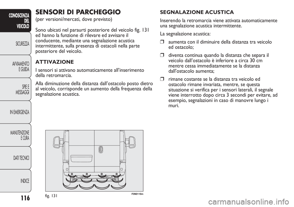 FIAT DUCATO 2013 Libretto Uso Manutenzione (in Italian) 116
CONOSCENZA
DEL
VEICOLO
SICUREZZA
AVVIAMENTO
E GUIDA
SPIE E
MESSAGGI
IN EMERGENZA
MANUTENZIONE
E CURA
DATI TECNICI
INDICE
F0N0119mfig. 131
SENSORI DI PARCHEGGIO
(per versioni/mercati, dove previst FIAT DUCATO 2013 Libretto Uso Manutenzione (in Italian) 116
CONOSCENZA
DEL
VEICOLO
SICUREZZA
AVVIAMENTO
E GUIDA
SPIE E
MESSAGGI
IN EMERGENZA
MANUTENZIONE
E CURA
DATI TECNICI
INDICE
F0N0119mfig. 131
SENSORI DI PARCHEGGIO
(per versioni/mercati, dove previst