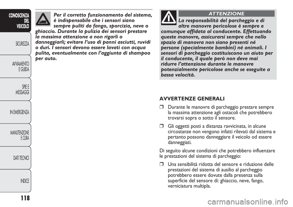 FIAT DUCATO 2013 Libretto Uso Manutenzione (in Italian) 118
CONOSCENZA
DEL
VEICOLO
SICUREZZA
AVVIAMENTO
E GUIDA
SPIE E
MESSAGGI
IN EMERGENZA
MANUTENZIONE
E CURA
DATI TECNICI
INDICE
La responsabilità del parcheggio e di
altre manovre pericolose è sempre e FIAT DUCATO 2013 Libretto Uso Manutenzione (in Italian) 118
CONOSCENZA
DEL
VEICOLO
SICUREZZA
AVVIAMENTO
E GUIDA
SPIE E
MESSAGGI
IN EMERGENZA
MANUTENZIONE
E CURA
DATI TECNICI
INDICE
La responsabilità del parcheggio e di
altre manovre pericolose è sempre e