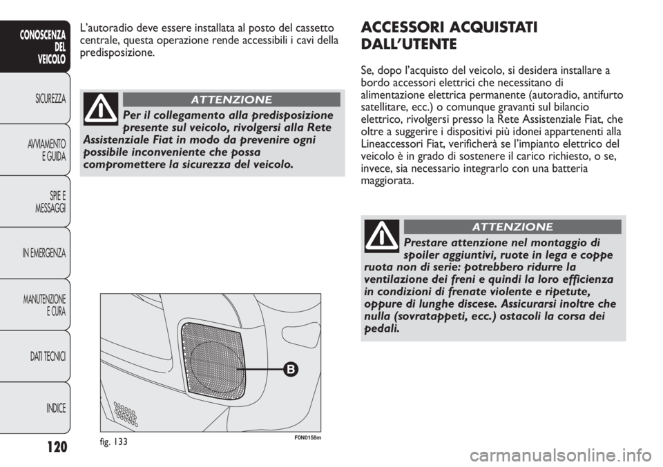 FIAT DUCATO 2012  Libretto Uso Manutenzione (in Italian) 120
CONOSCENZA
DEL
VEICOLO
SICUREZZA
AVVIAMENTO
E GUIDA
SPIE E
MESSAGGI
IN EMERGENZA
MANUTENZIONE
E CURA
DATI TECNICI
INDICE
F0N0158mfig. 133
ACCESSORI ACQUISTATI
DALL’UTENTE
Se, dopo l’acquisto d