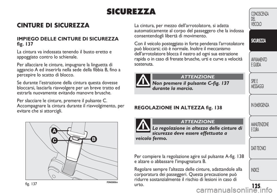 FIAT DUCATO 2013 Libretto Uso Manutenzione (in Italian) 125
CONOSCENZA
DEL
VEICOLO
SICUREZZA
AVVIAMENTO
E GUIDA
SPIE E
MESSAGGI
IN EMERGENZA
MANUTENZIONE
E CURA
DATI TECNICI
INDICE
F0N0069mfig. 137
La cintura, per mezzo dell’arrotolatore, si adatta
autom FIAT DUCATO 2013 Libretto Uso Manutenzione (in Italian) 125
CONOSCENZA
DEL
VEICOLO
SICUREZZA
AVVIAMENTO
E GUIDA
SPIE E
MESSAGGI
IN EMERGENZA
MANUTENZIONE
E CURA
DATI TECNICI
INDICE
F0N0069mfig. 137
La cintura, per mezzo dell’arrotolatore, si adatta
autom