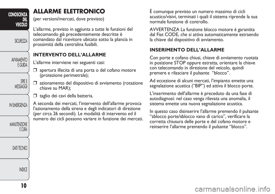 FIAT DUCATO 2013  Libretto Uso Manutenzione (in Italian) È comunque previsto un numero massimo di cicli
acustico/visivi, terminati i quali il sistema riprende la sua
normale funzione di controllo.
AVVERTENZA La funzione blocco motore è garantita
dal Fiat 