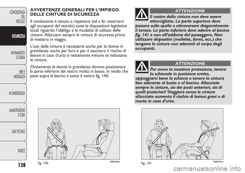 FIAT DUCATO 2013 Libretto Uso Manutenzione (in Italian) F0N0121mfig. 141128
CONOSCENZA
DEL
VEICOLO
SICUREZZA
AVVIAMENTO
E GUIDA
SPIE E
MESSAGGI
IN EMERGENZA
MANUTENZIONE
E CURA
DATI TECNICI
INDICE
F0N0120mfig. 140
AVVERTENZE GENERALI PER L’IMPIEGO
DELLE FIAT DUCATO 2013 Libretto Uso Manutenzione (in Italian) F0N0121mfig. 141128
CONOSCENZA
DEL
VEICOLO
SICUREZZA
AVVIAMENTO
E GUIDA
SPIE E
MESSAGGI
IN EMERGENZA
MANUTENZIONE
E CURA
DATI TECNICI
INDICE
F0N0120mfig. 140
AVVERTENZE GENERALI PER L’IMPIEGO
DELLE