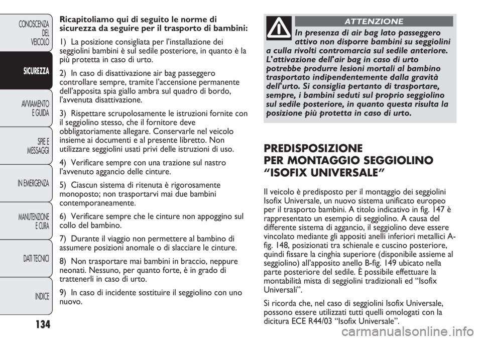 FIAT DUCATO 2012  Libretto Uso Manutenzione (in Italian) 134
CONOSCENZA
DEL
VEICOLO
SICUREZZA
AVVIAMENTO
E GUIDA
SPIE E
MESSAGGI
IN EMERGENZA
MANUTENZIONE
E CURA
DATI TECNICI
INDICE
Ricapitoliamo qui di seguito le norme di
sicurezza da seguire per il traspo