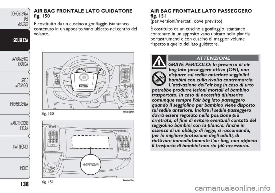 FIAT DUCATO 2013 Libretto Uso Manutenzione (in Italian) 138
CONOSCENZA
DEL
VEICOLO
SICUREZZA
AVVIAMENTO
E GUIDA
SPIE E
MESSAGGI
IN EMERGENZA
MANUTENZIONE
E CURA
DATI TECNICI
INDICE
F0N0072mfig. 151
F0N0324mfig. 150
AIR BAG FRONTALE LATO PASSEGGERO
fig. 15 FIAT DUCATO 2013 Libretto Uso Manutenzione (in Italian) 138
CONOSCENZA
DEL
VEICOLO
SICUREZZA
AVVIAMENTO
E GUIDA
SPIE E
MESSAGGI
IN EMERGENZA
MANUTENZIONE
E CURA
DATI TECNICI
INDICE
F0N0072mfig. 151
F0N0324mfig. 150
AIR BAG FRONTALE LATO PASSEGGERO
fig. 15