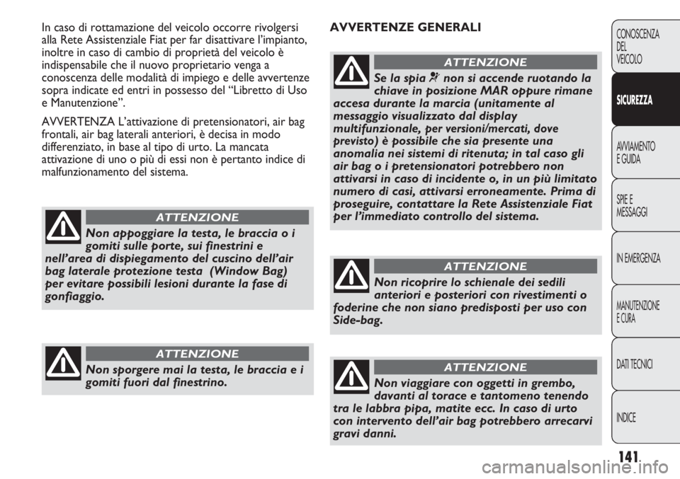 FIAT DUCATO 2013 Libretto Uso Manutenzione (in Italian) 141
CONOSCENZA
DEL
VEICOLO
SICUREZZA
AVVIAMENTO
E GUIDA
SPIE E
MESSAGGI
IN EMERGENZA
MANUTENZIONE
E CURA
DATI TECNICI
INDICE
AVVERTENZE GENERALI In caso di rottamazione del veicolo occorre rivolgersi
FIAT DUCATO 2013 Libretto Uso Manutenzione (in Italian) 141
CONOSCENZA
DEL
VEICOLO
SICUREZZA
AVVIAMENTO
E GUIDA
SPIE E
MESSAGGI
IN EMERGENZA
MANUTENZIONE
E CURA
DATI TECNICI
INDICE
AVVERTENZE GENERALI In caso di rottamazione del veicolo occorre rivolgersi