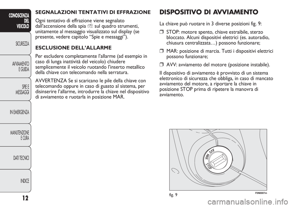 FIAT DUCATO 2012  Libretto Uso Manutenzione (in Italian) SEGNALAZIONI TENTATIVI DI EFFRAZIONE
Ogni tentativo di effrazione viene segnalato
dall’accensione della spia 
Ysul quadro strumenti,
unitamente al messaggio visualizzato sul display (se
presente, ve