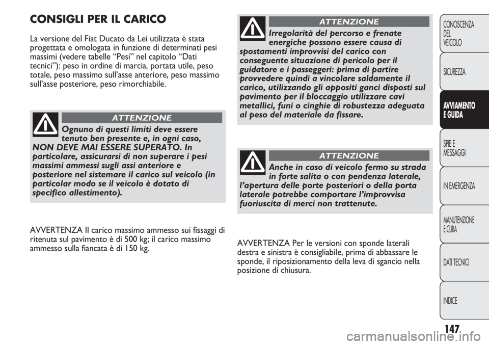 FIAT DUCATO 2013 Libretto Uso Manutenzione (in Italian) 147
CONOSCENZA
DEL
VEICOLO
SICUREZZA
AVVIAMENTO
E GUIDA
SPIE E
MESSAGGI
IN EMERGENZA
MANUTENZIONE
E CURA
DATI TECNICI
INDICE
AVVERTENZA Per le versioni con sponde laterali
destra e sinistra è consigl FIAT DUCATO 2013 Libretto Uso Manutenzione (in Italian) 147
CONOSCENZA
DEL
VEICOLO
SICUREZZA
AVVIAMENTO
E GUIDA
SPIE E
MESSAGGI
IN EMERGENZA
MANUTENZIONE
E CURA
DATI TECNICI
INDICE
AVVERTENZA Per le versioni con sponde laterali
destra e sinistra è consigl