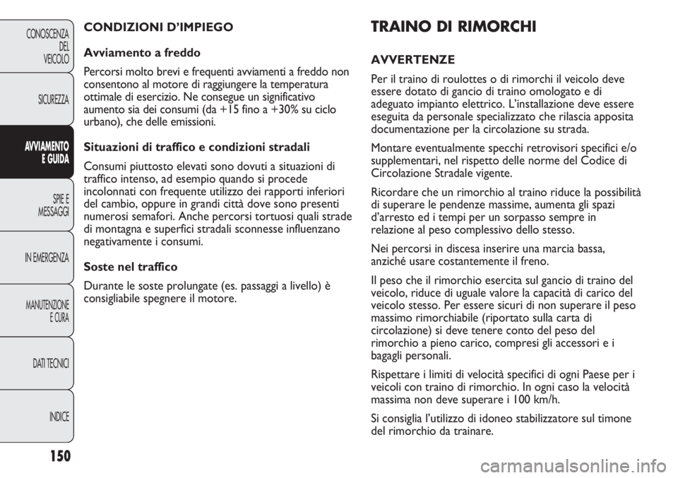 FIAT DUCATO 2013 Libretto Uso Manutenzione (in Italian) 150
CONOSCENZA
DEL
VEICOLO
SICUREZZA
AVVIAMENTO
E GUIDA
SPIE E
MESSAGGI
IN EMERGENZA
MANUTENZIONE
E CURA
DATI TECNICI
INDICE
TRAINO DI RIMORCHI
AVVERTENZE
Per il traino di roulottes o di rimorchi il FIAT DUCATO 2013 Libretto Uso Manutenzione (in Italian) 150
CONOSCENZA
DEL
VEICOLO
SICUREZZA
AVVIAMENTO
E GUIDA
SPIE E
MESSAGGI
IN EMERGENZA
MANUTENZIONE
E CURA
DATI TECNICI
INDICE
TRAINO DI RIMORCHI
AVVERTENZE
Per il traino di roulottes o di rimorchi il