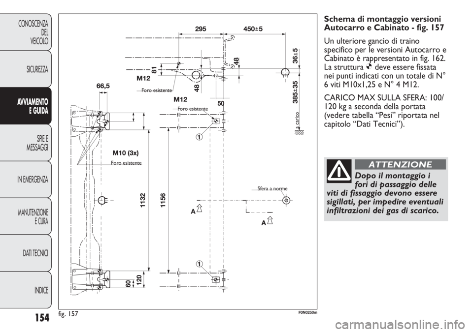 FIAT DUCATO 2013 Libretto Uso Manutenzione (in Italian) 154
CONOSCENZA
DEL
VEICOLO
SICUREZZA
AVVIAMENTO
E GUIDA
SPIE E
MESSAGGI
IN EMERGENZA
MANUTENZIONE
E CURA
DATI TECNICI
INDICE
Schema di montaggio versioni
Autocarro e Cabinato - fig. 157
Un ulteriore g FIAT DUCATO 2013 Libretto Uso Manutenzione (in Italian) 154
CONOSCENZA
DEL
VEICOLO
SICUREZZA
AVVIAMENTO
E GUIDA
SPIE E
MESSAGGI
IN EMERGENZA
MANUTENZIONE
E CURA
DATI TECNICI
INDICE
Schema di montaggio versioni
Autocarro e Cabinato - fig. 157
Un ulteriore g