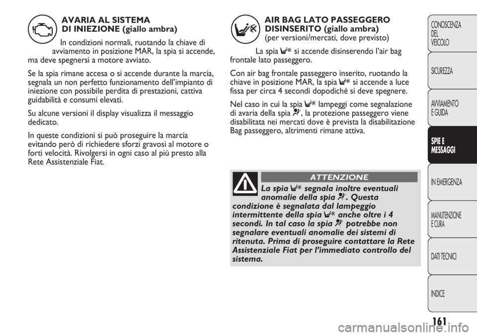 FIAT DUCATO 2013 Libretto Uso Manutenzione (in Italian) 161
CONOSCENZA
DEL
VEICOLO
SICUREZZA
AVVIAMENTO
E GUIDA
SPIE E
MESSAGGI
IN EMERGENZA
MANUTENZIONE
E CURA
DATI TECNICI
INDICE
AIR BAG LATO PASSEGGERO
DISINSERITO (giallo ambra)
(per versioni/mercati, FIAT DUCATO 2013 Libretto Uso Manutenzione (in Italian) 161
CONOSCENZA
DEL
VEICOLO
SICUREZZA
AVVIAMENTO
E GUIDA
SPIE E
MESSAGGI
IN EMERGENZA
MANUTENZIONE
E CURA
DATI TECNICI
INDICE
AIR BAG LATO PASSEGGERO
DISINSERITO (giallo ambra)
(per versioni/mercati,