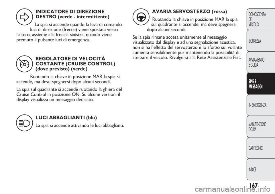 FIAT DUCATO 2013 Libretto Uso Manutenzione (in Italian) 167
CONOSCENZA
DEL
VEICOLO
SICUREZZA
AVVIAMENTO
E GUIDA
SPIE E
MESSAGGI
IN EMERGENZA
MANUTENZIONE
E CURA
DATI TECNICI
INDICE
REGOLATORE DI VELOCITÀ
COSTANTE (CRUISE CONTROL)
(dove previsto) (verde)
R FIAT DUCATO 2013 Libretto Uso Manutenzione (in Italian) 167
CONOSCENZA
DEL
VEICOLO
SICUREZZA
AVVIAMENTO
E GUIDA
SPIE E
MESSAGGI
IN EMERGENZA
MANUTENZIONE
E CURA
DATI TECNICI
INDICE
REGOLATORE DI VELOCITÀ
COSTANTE (CRUISE CONTROL)
(dove previsto) (verde)
R