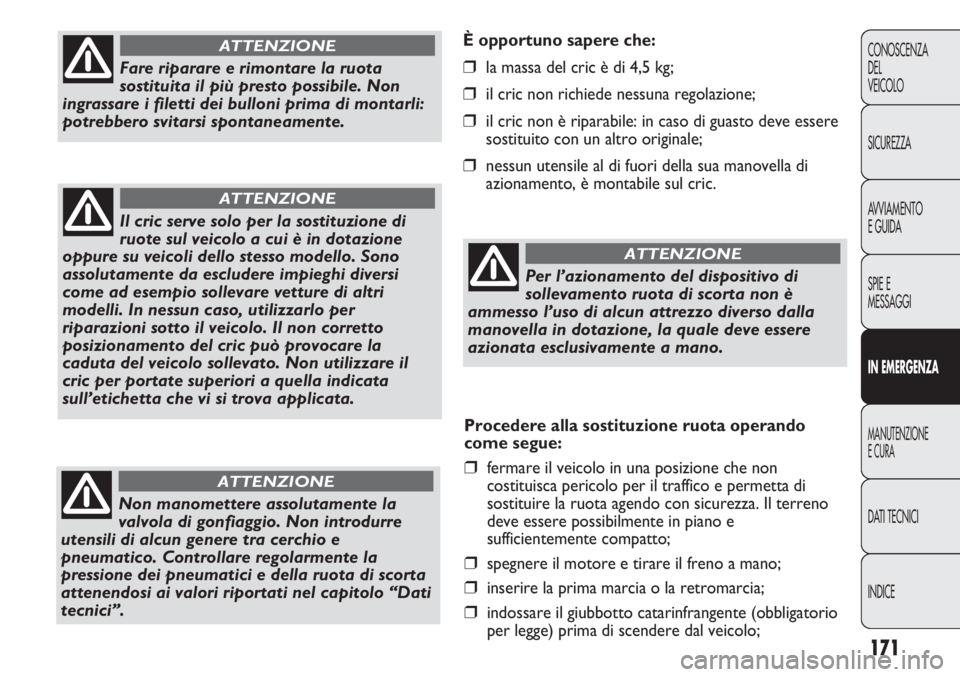 FIAT DUCATO 2013 Libretto Uso Manutenzione (in Italian) 171
CONOSCENZA
DEL
VEICOLO
SICUREZZA
AVVIAMENTO
E GUIDA
SPIE E
MESSAGGI
IN EMERGENZA
MANUTENZIONE
E CURA
DATI TECNICI
INDICE
È opportuno sapere che:
❒la massa del cric è di 4,5 kg;
❒il cric non FIAT DUCATO 2013 Libretto Uso Manutenzione (in Italian) 171
CONOSCENZA
DEL
VEICOLO
SICUREZZA
AVVIAMENTO
E GUIDA
SPIE E
MESSAGGI
IN EMERGENZA
MANUTENZIONE
E CURA
DATI TECNICI
INDICE
È opportuno sapere che:
❒la massa del cric è di 4,5 kg;
❒il cric non