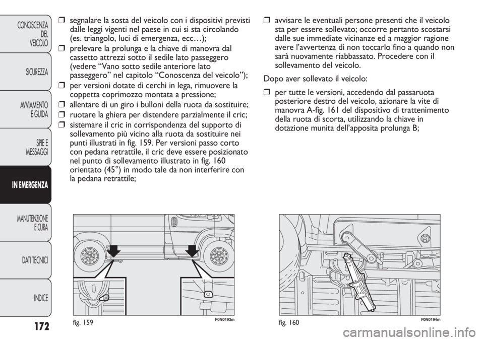 FIAT DUCATO 2013 Libretto Uso Manutenzione (in Italian) 172
CONOSCENZA
DEL
VEICOLO
SICUREZZA
AVVIAMENTO
E GUIDA
SPIE E
MESSAGGI
IN EMERGENZA
MANUTENZIONE
E CURA
DATI TECNICI
INDICE
F0N0193mfig. 159F0N0194mfig. 160
❒avvisare le eventuali persone presenti FIAT DUCATO 2013 Libretto Uso Manutenzione (in Italian) 172
CONOSCENZA
DEL
VEICOLO
SICUREZZA
AVVIAMENTO
E GUIDA
SPIE E
MESSAGGI
IN EMERGENZA
MANUTENZIONE
E CURA
DATI TECNICI
INDICE
F0N0193mfig. 159F0N0194mfig. 160
❒avvisare le eventuali persone presenti