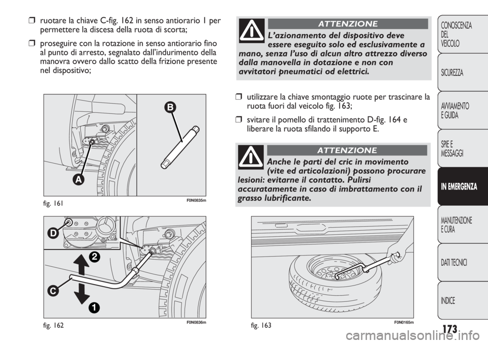FIAT DUCATO 2013 Libretto Uso Manutenzione (in Italian) 173
CONOSCENZA
DEL
VEICOLO
SICUREZZA
AVVIAMENTO
E GUIDA
SPIE E
MESSAGGI
IN EMERGENZA
MANUTENZIONE
E CURA
DATI TECNICI
INDICE
F0N0836mfig. 162F0N0165mfig. 163
❒utilizzare la chiave smontaggio ruote p FIAT DUCATO 2013 Libretto Uso Manutenzione (in Italian) 173
CONOSCENZA
DEL
VEICOLO
SICUREZZA
AVVIAMENTO
E GUIDA
SPIE E
MESSAGGI
IN EMERGENZA
MANUTENZIONE
E CURA
DATI TECNICI
INDICE
F0N0836mfig. 162F0N0165mfig. 163
❒utilizzare la chiave smontaggio ruote p