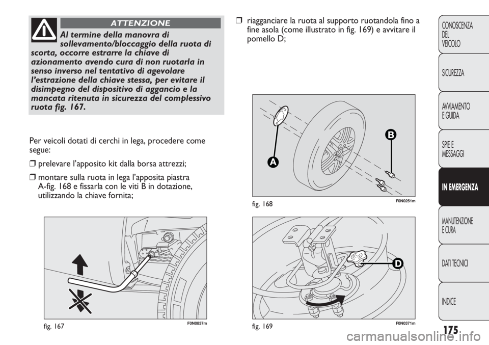 FIAT DUCATO 2013 Libretto Uso Manutenzione (in Italian) 175
CONOSCENZA
DEL
VEICOLO
SICUREZZA
AVVIAMENTO
E GUIDA
SPIE E
MESSAGGI
IN EMERGENZA
MANUTENZIONE
E CURA
DATI TECNICI
INDICE
F0N0251mfig. 168
F0N0837mfig. 167
Per veicoli dotati di cerchi in lega, pro FIAT DUCATO 2013 Libretto Uso Manutenzione (in Italian) 175
CONOSCENZA
DEL
VEICOLO
SICUREZZA
AVVIAMENTO
E GUIDA
SPIE E
MESSAGGI
IN EMERGENZA
MANUTENZIONE
E CURA
DATI TECNICI
INDICE
F0N0251mfig. 168
F0N0837mfig. 167
Per veicoli dotati di cerchi in lega, pro