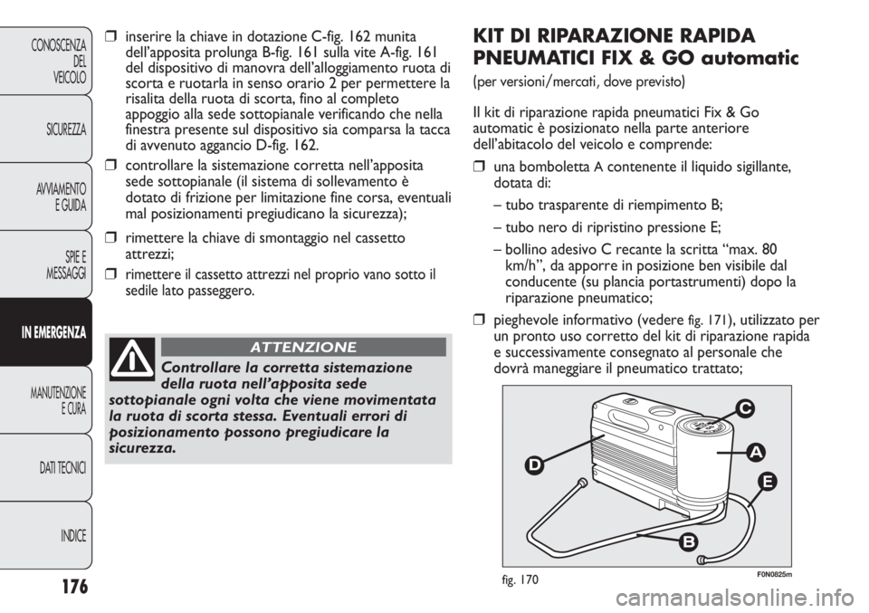 FIAT DUCATO 2013 Libretto Uso Manutenzione (in Italian) 176
CONOSCENZA
DEL
VEICOLO
SICUREZZA
AVVIAMENTO
E GUIDA
SPIE E
MESSAGGI
IN EMERGENZA
MANUTENZIONE
E CURA
DATI TECNICI
INDICEE
F0N0825mfig. 170
KIT DI RIPARAZIONE RAPIDA
PNEUMATICI FIX & GO automatic
( FIAT DUCATO 2013 Libretto Uso Manutenzione (in Italian) 176
CONOSCENZA
DEL
VEICOLO
SICUREZZA
AVVIAMENTO
E GUIDA
SPIE E
MESSAGGI
IN EMERGENZA
MANUTENZIONE
E CURA
DATI TECNICI
INDICEE
F0N0825mfig. 170
KIT DI RIPARAZIONE RAPIDA
PNEUMATICI FIX & GO automatic
(