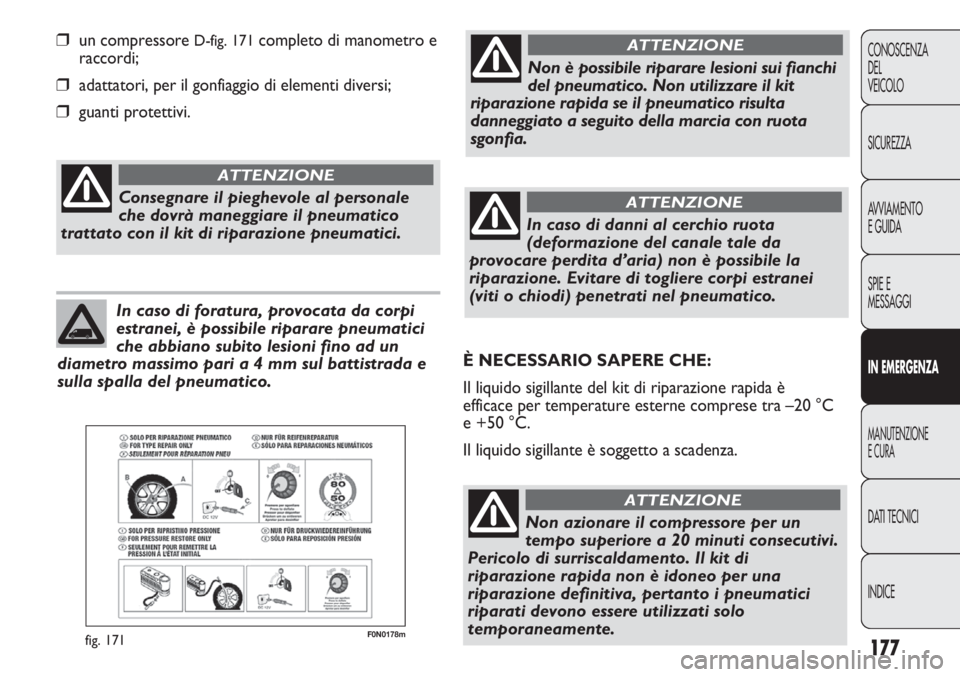 FIAT DUCATO 2013 Libretto Uso Manutenzione (in Italian) 177
CONOSCENZA
DEL
VEICOLO
SICUREZZA
AVVIAMENTO
E GUIDA
SPIE E
MESSAGGI
IN EMERGENZA
MANUTENZIONE
E CURA
DATI TECNICI
INDICE
F0N0178mfig. 171
❒un compressore D-fig. 171completo di manometro e
raccor FIAT DUCATO 2013 Libretto Uso Manutenzione (in Italian) 177
CONOSCENZA
DEL
VEICOLO
SICUREZZA
AVVIAMENTO
E GUIDA
SPIE E
MESSAGGI
IN EMERGENZA
MANUTENZIONE
E CURA
DATI TECNICI
INDICE
F0N0178mfig. 171
❒un compressore D-fig. 171completo di manometro e
raccor