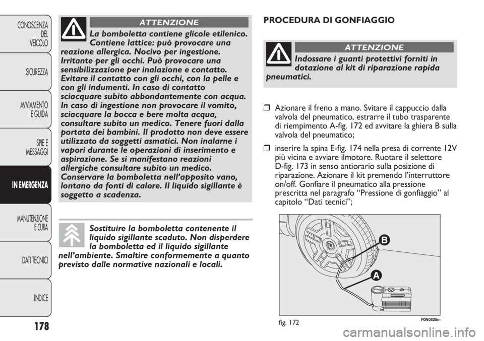 FIAT DUCATO 2013 Libretto Uso Manutenzione (in Italian) 178
CONOSCENZA
DEL
VEICOLO
SICUREZZA
AVVIAMENTO
E GUIDA
SPIE E
MESSAGGI
IN EMERGENZA
MANUTENZIONE
E CURA
DATI TECNICI
INDICE
F0N0826mfig. 172
PROCEDURA DI GONFIAGGIO
La bomboletta contiene glicole eti FIAT DUCATO 2013 Libretto Uso Manutenzione (in Italian) 178
CONOSCENZA
DEL
VEICOLO
SICUREZZA
AVVIAMENTO
E GUIDA
SPIE E
MESSAGGI
IN EMERGENZA
MANUTENZIONE
E CURA
DATI TECNICI
INDICE
F0N0826mfig. 172
PROCEDURA DI GONFIAGGIO
La bomboletta contiene glicole eti