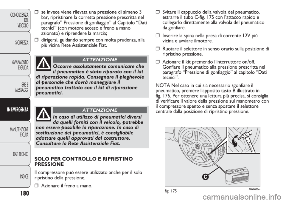 FIAT DUCATO 2013 Libretto Uso Manutenzione (in Italian) 180
CONOSCENZA
DEL
VEICOLO
SICUREZZA
AVVIAMENTO
E GUIDA
SPIE E
MESSAGGI
IN EMERGENZA
MANUTENZIONE
E CURA
DATI TECNICI
INDICE
F0N0828mfig. 175
❒se invece viene rilevata una pressione di almeno 3
bar, FIAT DUCATO 2013 Libretto Uso Manutenzione (in Italian) 180
CONOSCENZA
DEL
VEICOLO
SICUREZZA
AVVIAMENTO
E GUIDA
SPIE E
MESSAGGI
IN EMERGENZA
MANUTENZIONE
E CURA
DATI TECNICI
INDICE
F0N0828mfig. 175
❒se invece viene rilevata una pressione di almeno 3
bar,