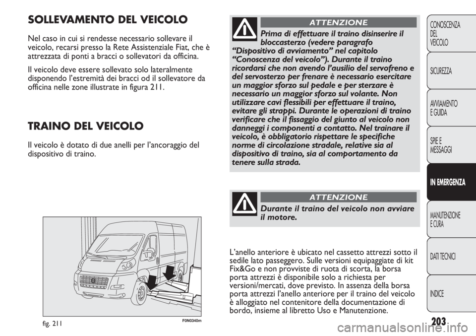 FIAT DUCATO 2013  Libretto Uso Manutenzione (in Italian) 203
CONOSCENZA
DEL
VEICOLO
SICUREZZA
AVVIAMENTO
E GUIDA
SPIE E
MESSAGGI
IN EMERGENZA
MANUTENZIONE
E CURA
DATI TECNICI
INDICE
F0N0340mfig. 211
SOLLEVAMENTO DEL VEICOLO
Nel caso in cui si rendesse neces