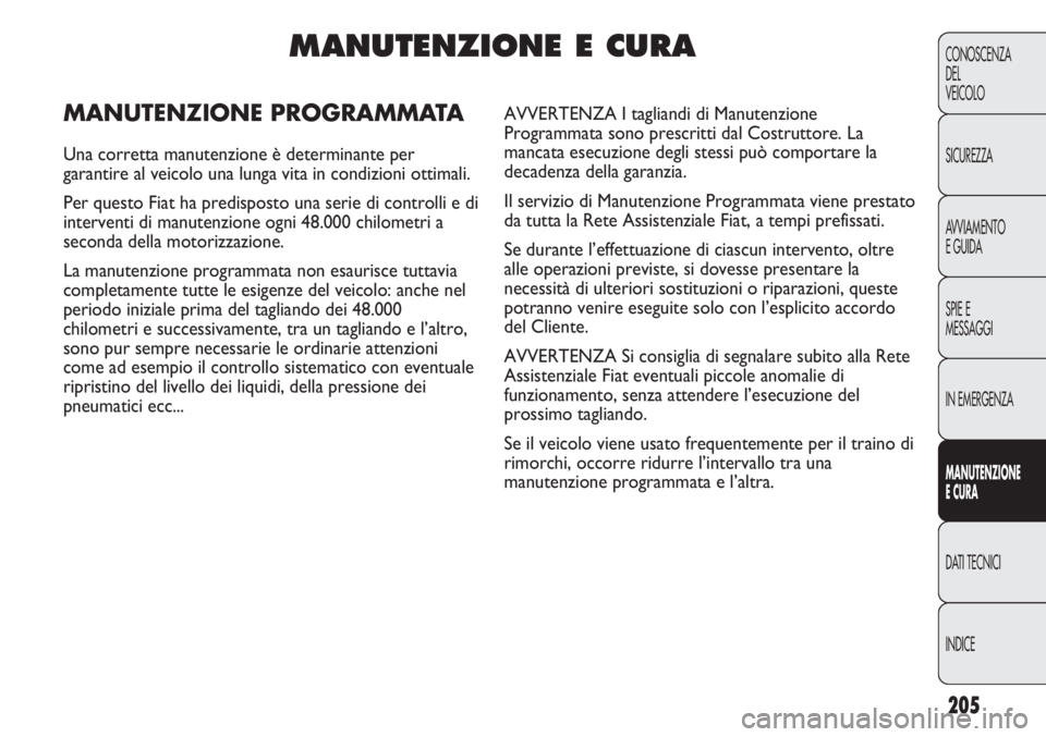 FIAT DUCATO 2013  Libretto Uso Manutenzione (in Italian) 205
CONOSCENZA
DEL
VEICOLO
SICUREZZA
AVVIAMENTO
E GUIDA
SPIE E
MESSAGGI
IN EMERGENZA
MANUTENZIONE
E CURA
DATI TECNICI
INDICE
MANUTENZIONE E CURA
MANUTENZIONE PROGRAMMATA
Una corretta manutenzione è d
