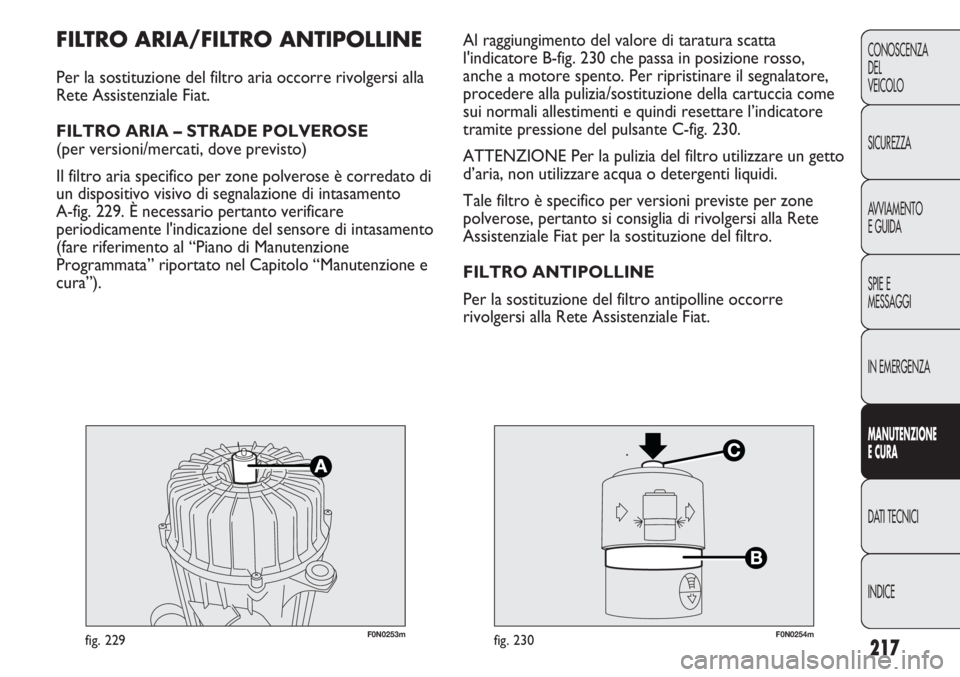 FIAT DUCATO 2013 Libretto Uso Manutenzione (in Italian) 217
CONOSCENZA
DEL
VEICOLO
SICUREZZA
AVVIAMENTO
E GUIDA
SPIE E
MESSAGGI
IN EMERGENZA
MANUTENZIONE
E CURA
DATI TECNICI
INDICE
F0N0253mfig. 229F0N0254mfig. 230
Al raggiungimento del valore di taratura s FIAT DUCATO 2013 Libretto Uso Manutenzione (in Italian) 217
CONOSCENZA
DEL
VEICOLO
SICUREZZA
AVVIAMENTO
E GUIDA
SPIE E
MESSAGGI
IN EMERGENZA
MANUTENZIONE
E CURA
DATI TECNICI
INDICE
F0N0253mfig. 229F0N0254mfig. 230
Al raggiungimento del valore di taratura s