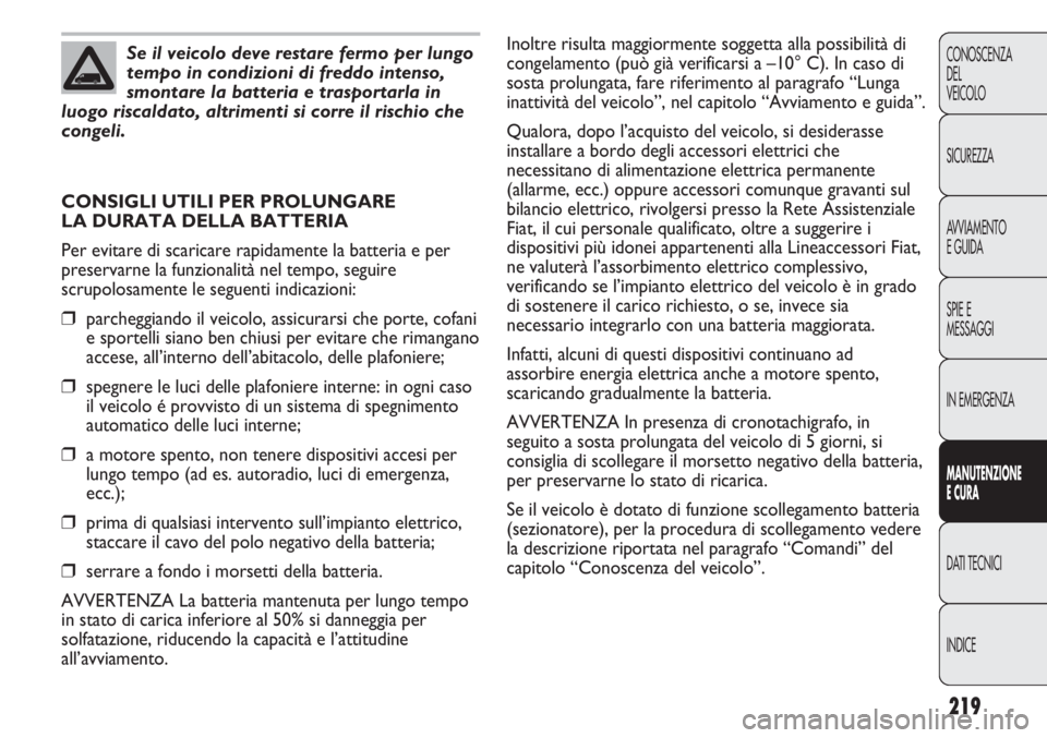 FIAT DUCATO 2013 Libretto Uso Manutenzione (in Italian) 219
CONOSCENZA
DEL
VEICOLO
SICUREZZA
AVVIAMENTO
E GUIDA
SPIE E
MESSAGGI
IN EMERGENZA
MANUTENZIONE
E CURA
DATI TECNICI
INDICE
Se il veicolo deve restare fermo per lungo
tempo in condizioni di freddo in FIAT DUCATO 2013 Libretto Uso Manutenzione (in Italian) 219
CONOSCENZA
DEL
VEICOLO
SICUREZZA
AVVIAMENTO
E GUIDA
SPIE E
MESSAGGI
IN EMERGENZA
MANUTENZIONE
E CURA
DATI TECNICI
INDICE
Se il veicolo deve restare fermo per lungo
tempo in condizioni di freddo in