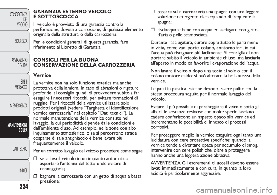 FIAT DUCATO 2013 Libretto Uso Manutenzione (in Italian) 224
CONOSCENZA
DEL
VEICOLO
SICUREZZA
AVVIAMENTO
E GUIDA
SPIE E
MESSAGGI
IN EMERGENZA
MANUTENZIONE
E CURA
DATI TECNICI
INDICE
❒passare sulla carrozzeria una spugna con una leggera
soluzione detergent FIAT DUCATO 2013 Libretto Uso Manutenzione (in Italian) 224
CONOSCENZA
DEL
VEICOLO
SICUREZZA
AVVIAMENTO
E GUIDA
SPIE E
MESSAGGI
IN EMERGENZA
MANUTENZIONE
E CURA
DATI TECNICI
INDICE
❒passare sulla carrozzeria una spugna con una leggera
soluzione detergent