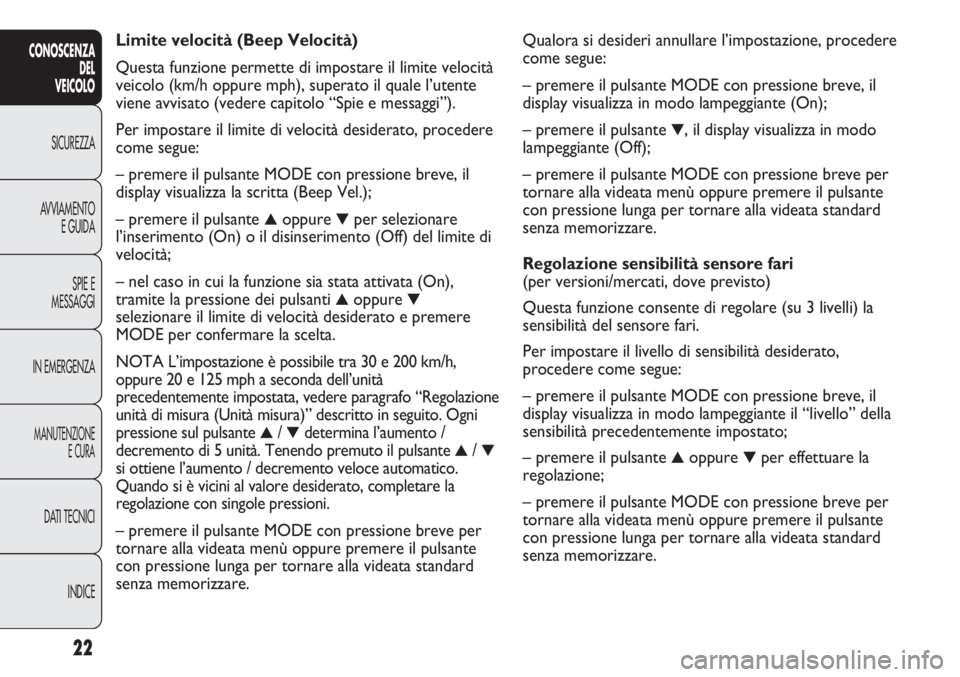 FIAT DUCATO 2013  Libretto Uso Manutenzione (in Italian) Qualora si desideri annullare l’impostazione, procedere
come segue:
– premere il pulsante MODE con pressione breve, il
display visualizza in modo lampeggiante (On);
– premere il pulsante 
▼, i