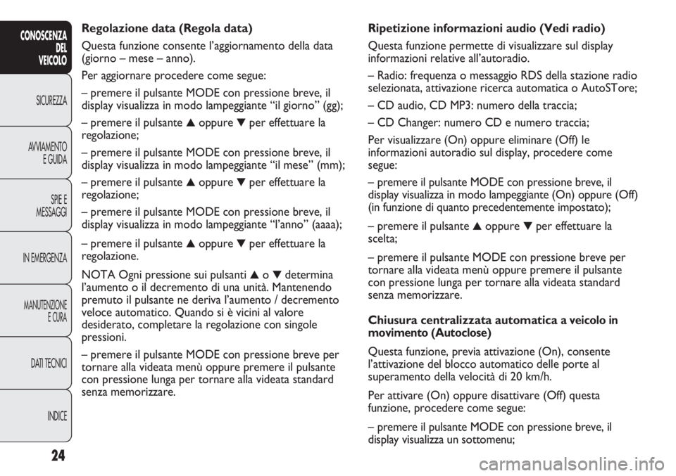 FIAT DUCATO 2012  Libretto Uso Manutenzione (in Italian) Ripetizione informazioni audio (Vedi radio)
Questa funzione permette di visualizzare sul display
informazioni relative all’autoradio.
– Radio: frequenza o messaggio RDS della stazione radio
selezi