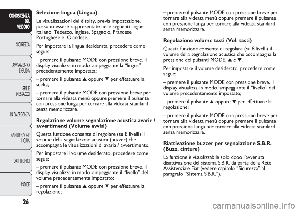 FIAT DUCATO 2013  Libretto Uso Manutenzione (in Italian) – premere il pulsante MODE con pressione breve per
tornare alla videata menù oppure premere il pulsante
con pressione lunga per tornare alla videata standard
senza memorizzare.
Regolazione volume t