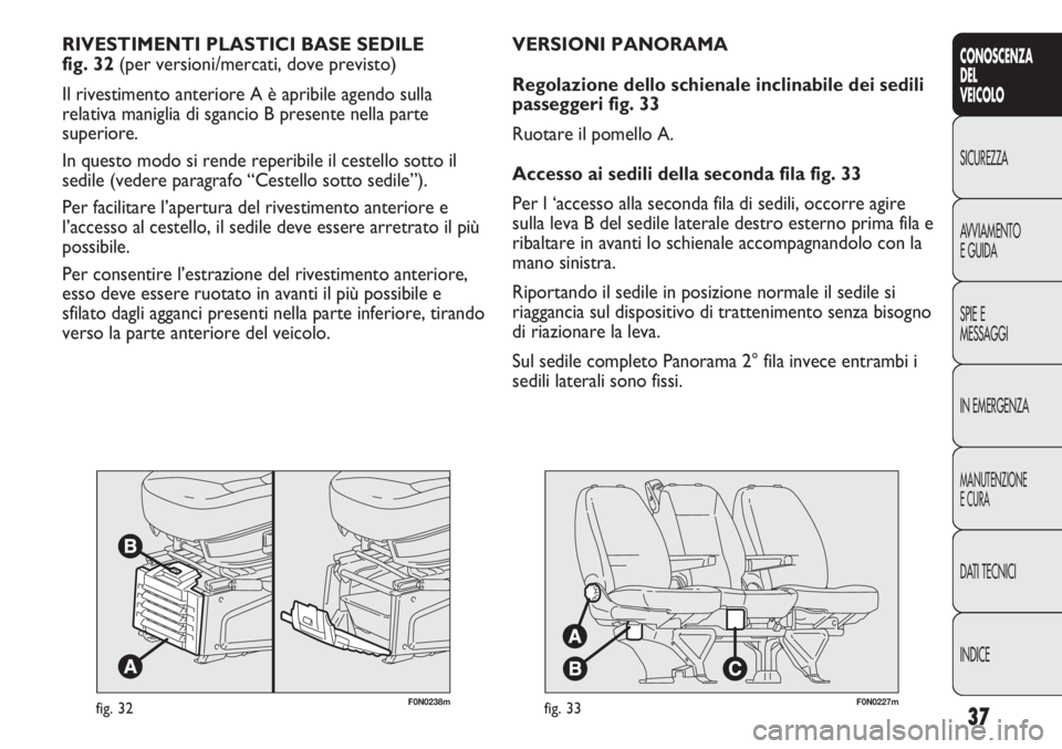 FIAT DUCATO 2012  Libretto Uso Manutenzione (in Italian) 37
CONOSCENZA
DEL
VEICOLO
SICUREZZA
AVVIAMENTO
E GUIDA
SPIE E
MESSAGGI
IN EMERGENZA
MANUTENZIONE
E CURA
DATI TECNICI
INDICE
F0N0238mfig. 32
RIVESTIMENTI PLASTICI BASE SEDILE 
fig. 32 (per versioni/mer