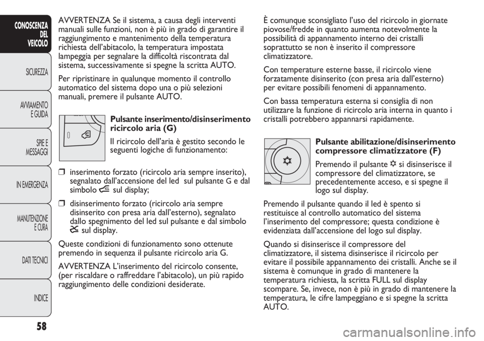 FIAT DUCATO 2013 Libretto Uso Manutenzione (in Italian) 58
CONOSCENZA
DEL
VEICOLO
SICUREZZA
AVVIAMENTO
E GUIDA
SPIE E
MESSAGGI
IN EMERGENZA
MANUTENZIONE
E CURA
DATI TECNICI
INDICE
È comunque sconsigliato l’uso del ricircolo in giornate
piovose/fredde in FIAT DUCATO 2013 Libretto Uso Manutenzione (in Italian) 58
CONOSCENZA
DEL
VEICOLO
SICUREZZA
AVVIAMENTO
E GUIDA
SPIE E
MESSAGGI
IN EMERGENZA
MANUTENZIONE
E CURA
DATI TECNICI
INDICE
È comunque sconsigliato l’uso del ricircolo in giornate
piovose/fredde in