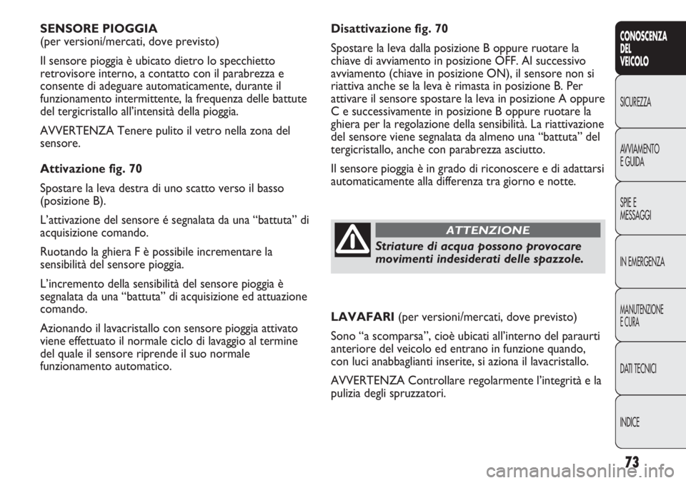 FIAT DUCATO 2013 Libretto Uso Manutenzione (in Italian) 73
CONOSCENZA
DEL
VEICOLO
SICUREZZA
AVVIAMENTO
E GUIDA
SPIE E
MESSAGGI
IN EMERGENZA
MANUTENZIONE
E CURA
DATI TECNICI
INDICE
Disattivazione fig. 70
Spostare la leva dalla posizione B oppure ruotare la
FIAT DUCATO 2013 Libretto Uso Manutenzione (in Italian) 73
CONOSCENZA
DEL
VEICOLO
SICUREZZA
AVVIAMENTO
E GUIDA
SPIE E
MESSAGGI
IN EMERGENZA
MANUTENZIONE
E CURA
DATI TECNICI
INDICE
Disattivazione fig. 70
Spostare la leva dalla posizione B oppure ruotare la